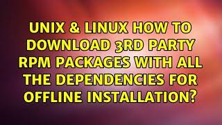 How to download 3rd party rpm packages with all the dependencies for offline installation?