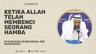 Ketika Allah Membenci Seorang Hamba - Syaikh Khalid Ismail