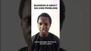 BUSINESS IS MAJORLY ABOUT SOLVING PROBLEMS NOT A STAGE TO PROVE YOUR COMPETENCE OR ACADEMIC RESULTS