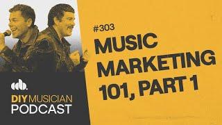 Music Marketing 101, Part 1 - DIY Musician Podcast Ep 303