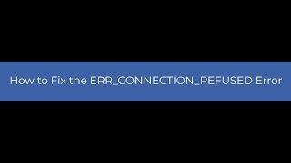 How to Fix ERR_CONNECTION_REFUSED Error?