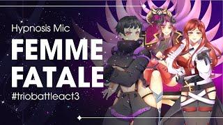 【#TrioBattleAct3】ヒプノシスマイク 「Femme Fatale」【SHELIAK】