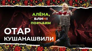 АЛЕНА БЛИН ПО#%Д!М с Отаром Кушанашвили. Выпуск #3