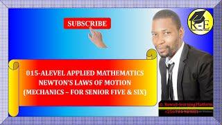 015 – ALEVEL APPLIED MATHEMATICS| NEWTON’S LAWS OF MOTION (MECHANICS)| FOR SENIOR 5 & 6