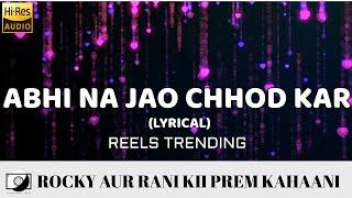 Abhi Na Jao Reels Trending - Rocky Aur Rani Kii Prem Kahaani Hindi (Lyrical [ #64T Release]