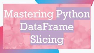 Mastering Python DataFrame Slicing