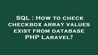 SQL : How to check checkbox array values exist from database PHP Laravel?