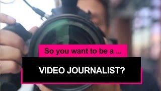 So you want to be a video journalist?