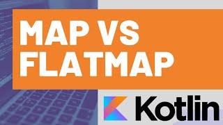 Kotlin - Map vs Flatmap