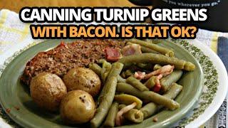 Canning Turnip Greens with Bacon  Is that OK?