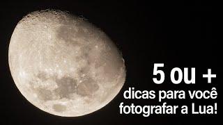 5 ou mais dicas para fotografar a Lua! Configurações, escolha de lente e muito mais.