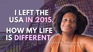 I left USA in 2015. Here's how my life is different...PART 1 | ExodUS A.S.A.P. for Black women