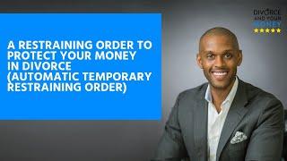 A Restraining Order to Protect Your Money in Divorce (Automatic Temporary Restraining Order)