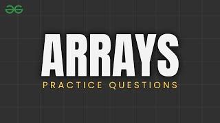 ARRAY PRACTICE PROBLEMS | Must do Array Questions | DSA Problems | GeeksforGeeks