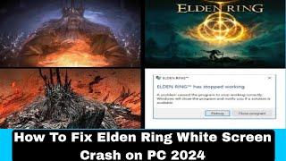 How To Fix Elden Ring White Screen Crash on PC 2024 | Fix Elden Ring White Screen Error on PC