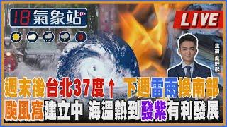 週末後台北37度↑ 下週雷雨換南部 颱風窩建立中 海溫熱到發紫有利發展｜主播 吳軒彤 說氣象LIVE