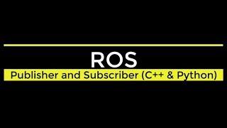 ROS - Publisher & Subscriber (C++ & Python)