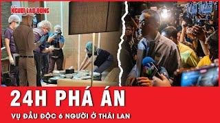 Hành trình 24h phá án vụ đầu độc 6 người bằng xyanua trong khách sạn 5 sao ở Bangkok Thái Lan