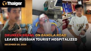 Thailand News : Drunken Brawl on Bangla Road Leaves Russian Tourist Hospitalized