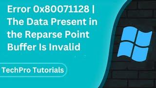 Error 0x80071128 | The Data Present in the Reparse Point Buffer Is Invalid