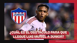 ¿CUÁL ES EL OBSTÁCULO PARA QUE LLEGUE LUIS MURIEL A JUNIOR?