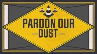 Pardon Our Dust (Week 4)