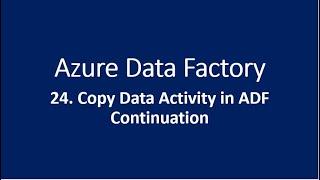 24. Copy Data Activity in Azure data factory Continuation