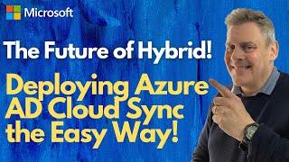 The Future of Hybrid! Deploying Azure AD Cloud Sync the Easy Way.