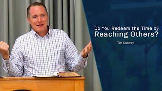 Do You Redeem the Time by Reaching Others? - Tim Conway