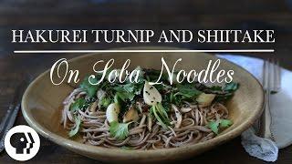 Hakurei Turnip and Shiitake on Soba Noodles | Kitchen Vignettes | PBS Food