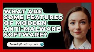 What Are Some Features of Modern Anti-Malware Software? - SecurityFirstCorp.com