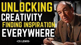 CS LEWIS-UNLOCKING CREATIVITY: FINDING INSPIRATION EVERYWHERE | CS LEWIS MOTIVATION.