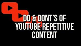 DO AND DONT'S OF YOUTUBE REPETITIVE CONTENT