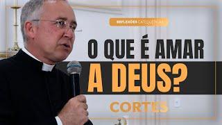 O que é amar a Deus | Cortes das Reflexões Catequéticas