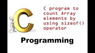 Program 77 #P77 - C program to count Array elements by using sizeof operator #C198