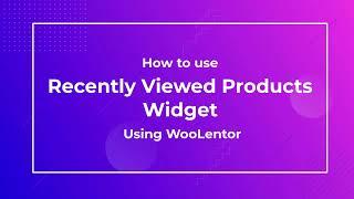 How to use Recently Viewed Products Widget using WooLentor