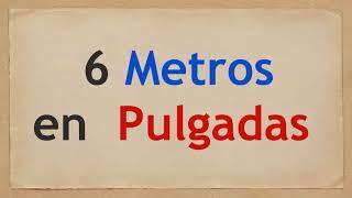 Cuánto es 6 METROS en PULGADAS