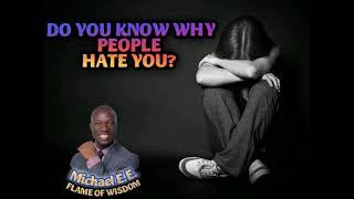 DO YOU KNOW WHY PEOPLE HATE YOU? MICHAEL E.E. (FLAME OF WISDOM)