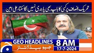 No one's can ban PTI, Ali Amin Gandapur| Geo News 8 AM Headlines | 17th July 2024