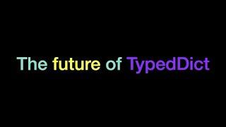 The future of TypedDict | Typing Summit | PyCon US 2022