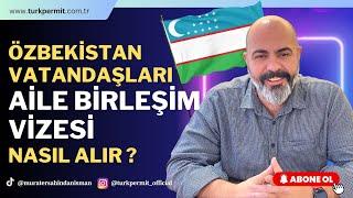 ÖZBEKİSTAN VATANDAŞLARI AİLE BİRLEŞİM VİZESİ NASIL ALABİLİR ?