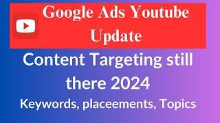 Content Targeting on YouTube 2024 Google Ads still there - placement, keyword, and topic targeting