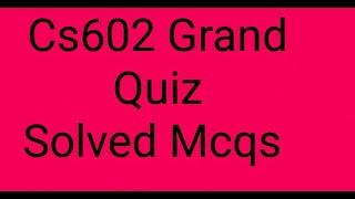 CS602 Grand Quiz 2021 ||Cs602 grand Quiz