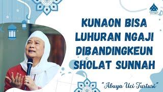 NGAJI ETA LEUWIH LUHUR DARIPADA SHOLAT SUNNAH - ABUYA UCI