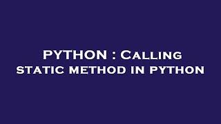 PYTHON : Calling static method in python