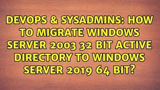 How to migrate Windows server 2003 32 Bit Active Directory to WIndows server 2019 64 bit?