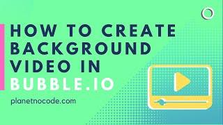 How to Create a Background Video In Bubble | Bubble.io Tutorials | Planetnocode.Com