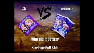 Garbage Pail Kids OS7 vs Chrome 7!!  Who did it Better?