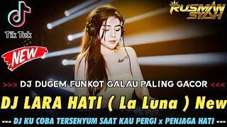 DUGEM GALAU PALING GACOR !! DJ LARA HATI New X PENJAGA HATI & KETAHUAN || DJ DUGEM NONSTOP FULL BASS