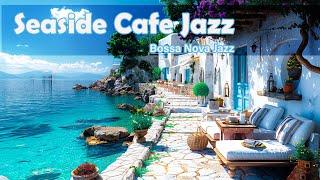 Seaside Cafe Jazz Smooth Bossa Nova Tunes, Relaxing Jazz Background Music & Ocean Waves